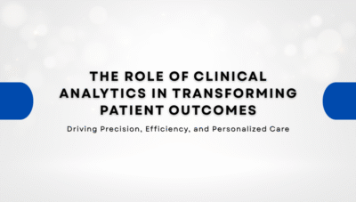 The Role of Clinical Analytics in Transforming Patient Outcomes